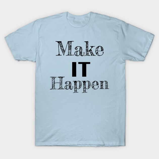 Make it Happen Inspirational Quote T-Shirt by tribbledesign